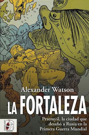 LA FORTALEZA (PRZEMYLS, LA CIUDAD QUE DESAFIO A RUSIA EN LA PRIMERA GUERRA MUNDIAL)