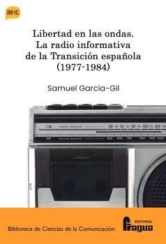 LIBERTAD EN LAS ONDAS. LA RADIO INFORMATIVA DE LA TRANSICIÓN ESPAÑOLA (1977-1984