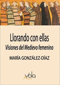 LLORANDO CON ELLAS (VISIONES DEL MEDIEVO FEMENINO)