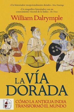 LA VÍA DORADA. CÓMO LA INDIA ANTIGUA TRANSFORMÓ EL MUNDO