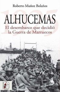 ALHUCEMAS 1925. EL DESEMBARCO QUE DECIDIÓ LA GUERRA DE MARRUECOS