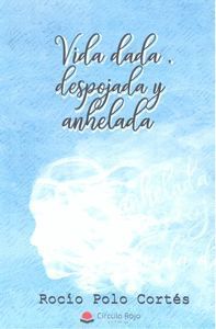 VIDA DADA, DESPOJADA Y ANHELADA