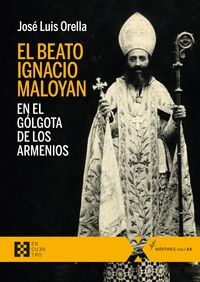 EL BEATO IGNACIO MALOYAN, EN EL GÓLGOTA DE LOS ARMENIOS