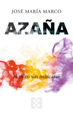 AZAÑA (EL MITO SIN MÁSCARAS)