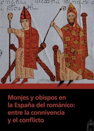 MONJES Y OBISPOS EN LA ESPAÑA DEL ROMÁNICO: ENTRE LA CONNIVENCIA Y EL CONFLICTO