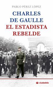 CHARLES DE GAULLE (EL ESTADISTA REBELDE)