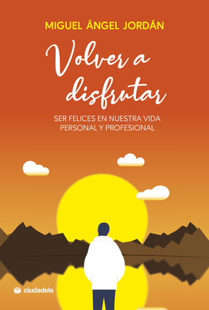 VOLVER A DISFRUTAR. SER FELICES EN NUESTRA VIDA Y PROF.