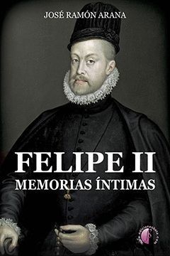 FELIPE II. MEMORIAS INTIMAS