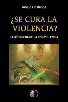 SE CURA LA VIOLENCIA? LA BUSQUEDA DE LA DES-VIOLENCIA