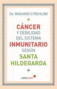 CÁNCER Y DEBILIDAD DEL SISTEMA INMUNITARIO SEGÚN SANTA HILDEGARDA