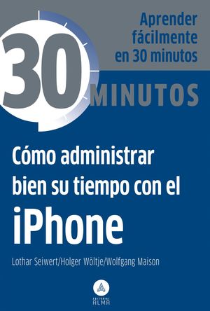 COMO ADMINISTRAR BIEN SU TIEMPO CON EL IPHONE EN 30 MINUTOS