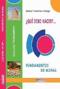 ¿QUÉ DEBO HACER? FUNDAMENTOS DE MORAL