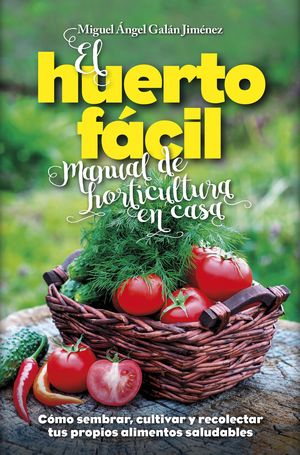 EL HUERTO FACIL. MANUAL DE HORTICULTURA EN CASA