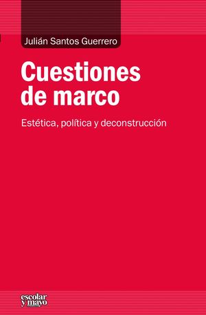 CUESTIONES DE MARCO, ESTETICA, POLITICA Y DECONSTRUCCION