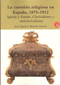 LA CUESTION RELIGIOSA EN ESPAÑA 1875-1912