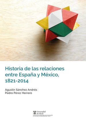 HISTORIA DE LAS RELACIONES ENTRE ESPAÑA Y MEXICO 1821-2014