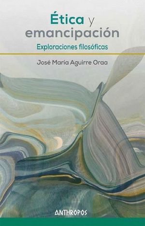 ETICA Y EMANCIPACION: EXPLORACIONES FILOSOFICAS