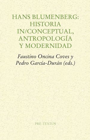 HANS BLUMENBERG: HISTORIA IN/CONCEPTUAL, ANTROPOLOGIA Y MODERNIDA