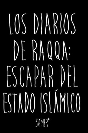LOS DIARIOS DE RAQQA: ESCAPAR DEL ESTADO ISLAMICO