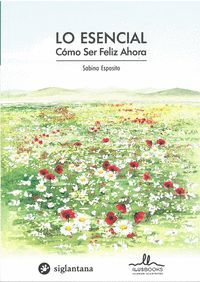 LO ESENCIAL. COMO SER FELIZ AHORA