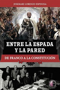 ENTRE LA ESPADA Y LA PARED. DE FRANCO A LA CONSTITUCIÓN