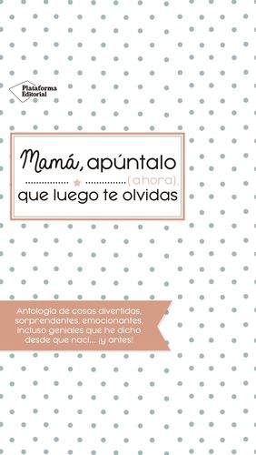 MAMÁ, APÚNTALO (AHORA) QUE LUEGO TE OLVIDAS