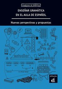 ENSEÑAR GRAMÁTICA EN EL AULA DE ESPAÑOL. NUEVAS PERSPECTIVAS Y PROPUESTAS