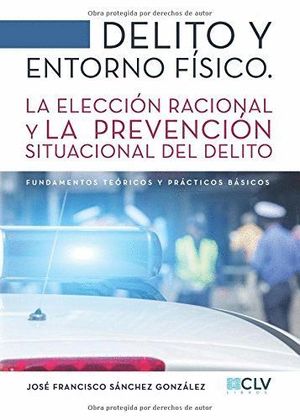 DELITO Y ENTORNO FÍSICO. LA ELECCIÓN RACIONAL Y LA PREVENCIÓN SITUACIONAL DEL DE