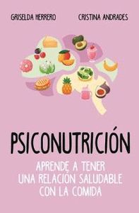 PSICONUTRICIÓN. APRENDE A TENER UNA RELACIÓN SALUDABLE CON LA COMIDA