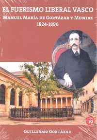 EL FUERISMO LIBERAL VASCO. MANUEL MARÍA DE GORTÁZAR Y MUNIBE, 1824-1896