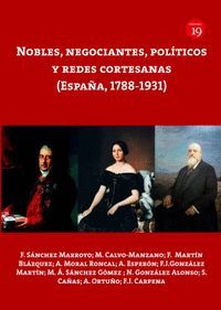 NOBLES, NEGOCIANTES, POLITICOS Y REDES CORTESANAS (ESPAÑA, 1788-1931)