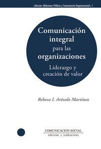 COMUNICACIÓN INTEGRAL PARA LAS ORGANIZACIONES: LIDERAZGO Y CREACIÓN DE VALOR