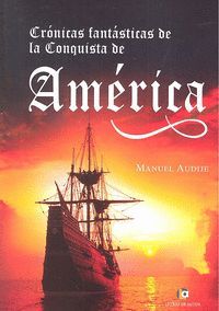 CRÓNICAS FANTÁSTICAS DE LA CONQUISTA DE AMÉRICA