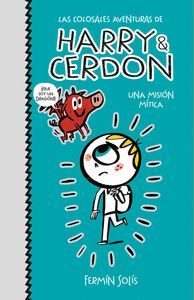 UNA MISIÓN MÍTICA (LAS COLOSALES AVENTURAS DE HARRY & CERDON 1)