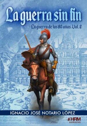 LA GUERRA SIN FIN (LA GUERRA DE LOS 80 AÑOS VOL.2)