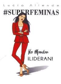 SUPERFEMINAS. NO MANDAN, LIDERAN
