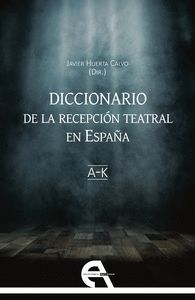 DICCIONARIO DE LA RECEPCIÓN TEATRAL EN ESPAÑA I (LETRAS A-K)