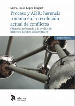 PROCESO Y ADR: HERENCIA ROMANA EN LA RESOLUCION ACTUAL DE CONFLICTOS