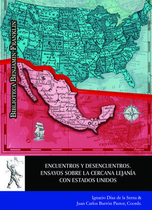 ENCUENTROS Y DESENCUENTROS. ENSAYOS SOBRE LA CERCANA LEJANÍA CON ESTADOS UNIDOS