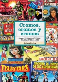 CROMOS, CROMOS Y CROMOS (UN VIAJE POR LAS COLECCIONES DE LOS ULTIMOS 100 AÑOS)