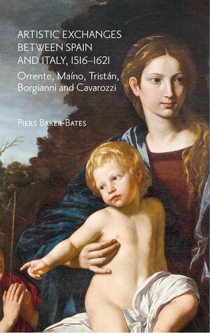 ARTISTIC EXCHANGES BETWEEN SPAIN AND ITALY, 1516–1621: ORRENTE, MAÍNO, TRISTÁN,