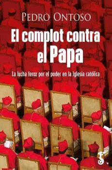 EL COMPLOT CONTRA EL PAPA (LA LUCHA FEROZ POR EL PODER EN LA IGLESIA CATOLICA)