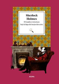 SHERLOCK HOLMES. EL LONDRES VICTORIANO BAJO LA LUPA DEL MEJOR DETECTIVE