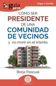 GUIABURROS: CÓMO SER PRESIDENTE DE UNA COMUNIDAD DE VECINOS Y NO MORIR EN EL INTENTO