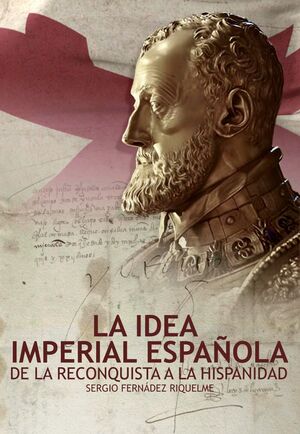 LA IDEA IMPERIAL ESPAÑOLA (DE LA RECONQUISTA A LA HISPANIDAD)