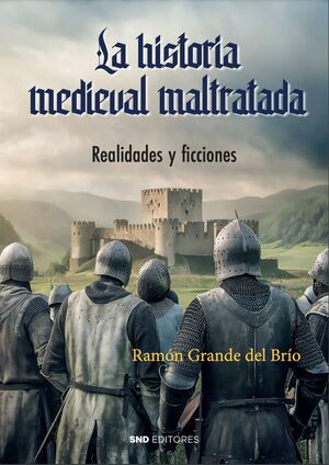 LA HISTORIA MEDIEVAL MALTRATADA (REALIDADES Y FICCIONES)