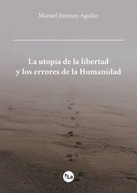 LA UTOPÍA DE LA LIBERTAD Y LOS ERRORES DE LA HUMANIDAD