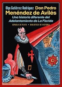 DON PEDRO MENÉNDEZ DE AVILÉS. UNA HISTORIA DIFERENTE DEL ADELANTAMIENTO DE LA FL