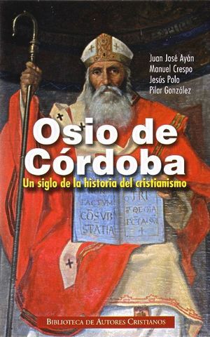 OSIO DE CÓRDOBA. UN SIGLO DE LA HISTORIA DEL CRISTIANISMO