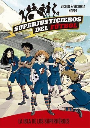 LA ISLA DE LOS SUPERHEROES (SUPERJUSTICIEROS FUTBO 1)